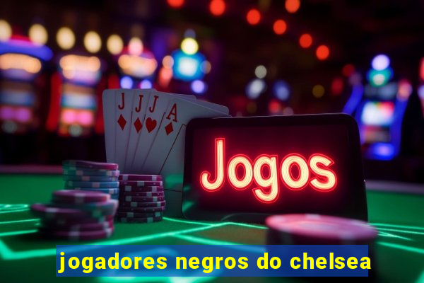 jogadores negros do chelsea